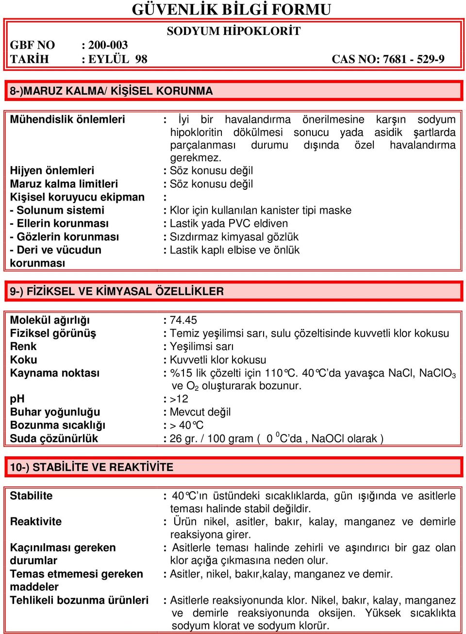 Hijyen önlemleri : Söz konusu değil Maruz kalma limitleri : Söz konusu değil Kişisel koruyucu ekipman : - Solunum sistemi : Klor için kullanılan kanister tipi maske - Ellerin korunması : Lastik yada