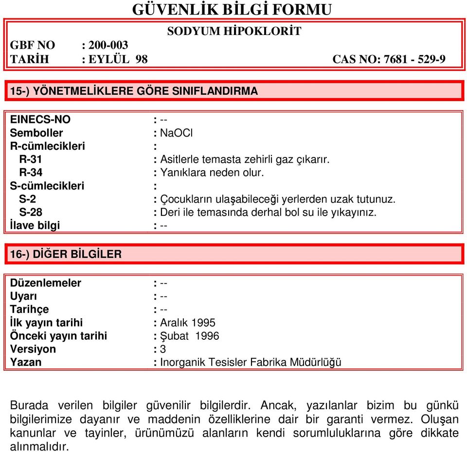 İlave bilgi : -- 16-) DİĞER BİLGİLER Düzenlemeler : -- Uyarı : -- Tarihçe : -- İlk yayın tarihi : Aralık 1995 Önceki yayın tarihi : Şubat 1996 Versiyon : 3 Yazan : Inorganik Tesisler