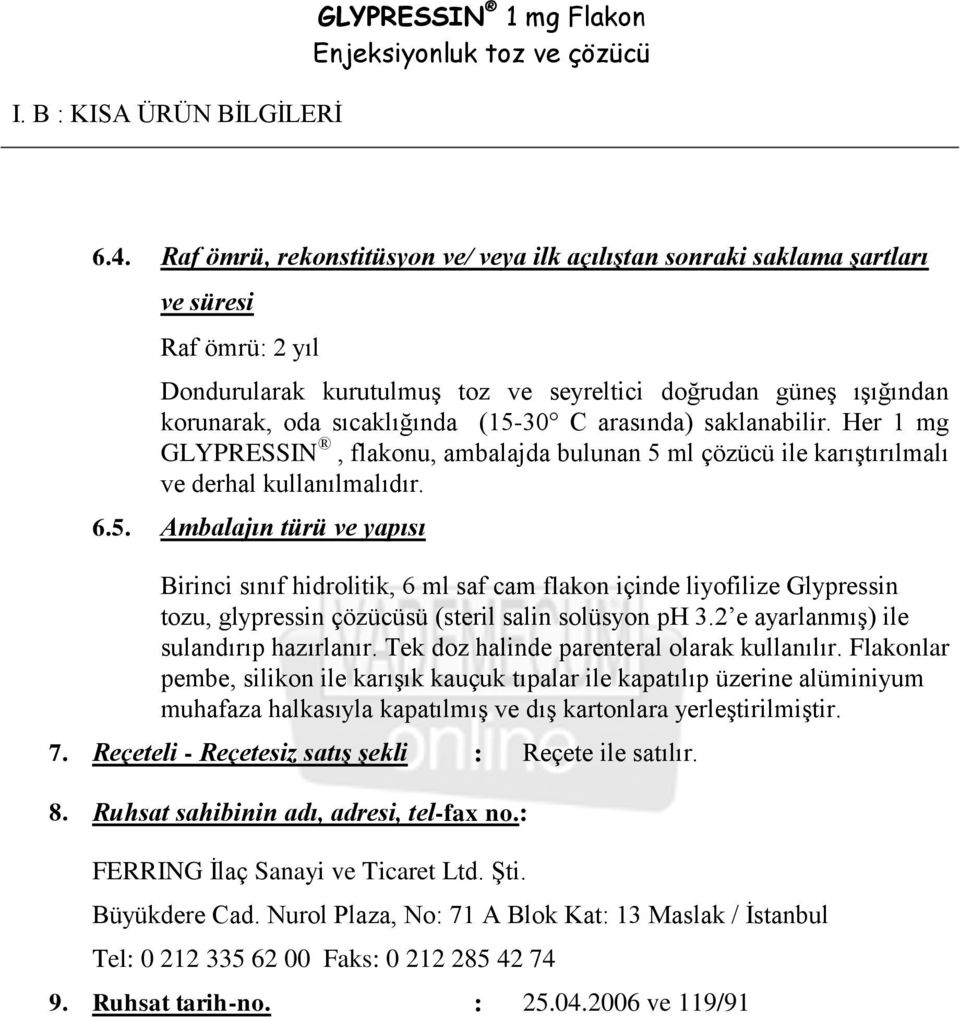 2 e ayarlanmış) ile sulandırıp hazırlanır. Tek doz halinde parenteral olarak kullanılır.