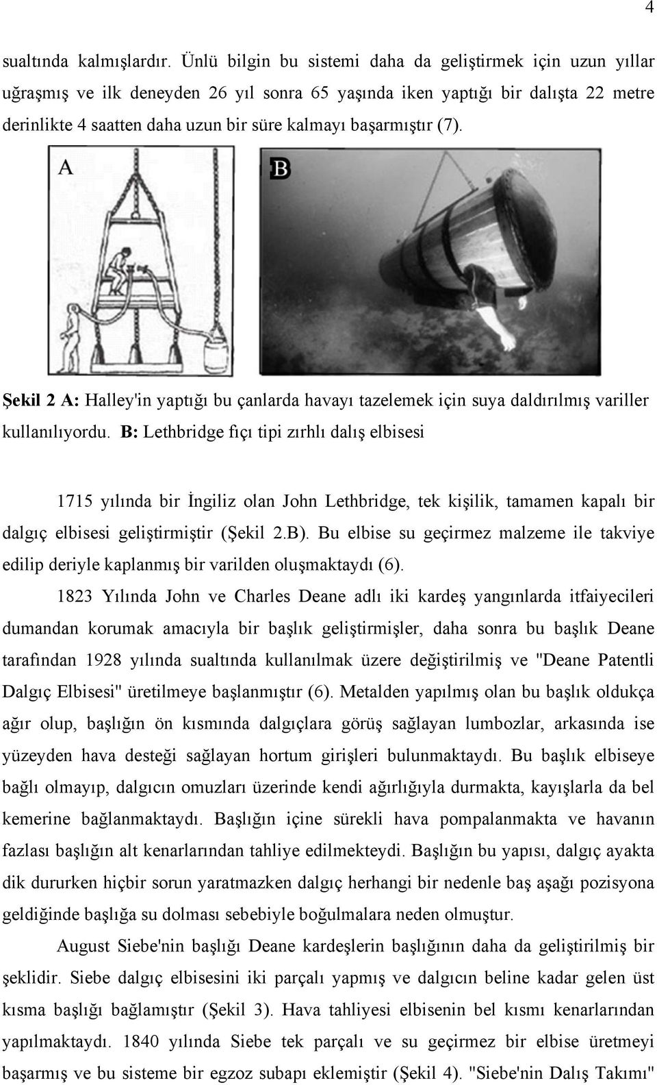 başarmıştır (7). Şekil 2 A: Halley'in yaptığı bu çanlarda havayı tazelemek için suya daldırılmış variller kullanılıyordu.