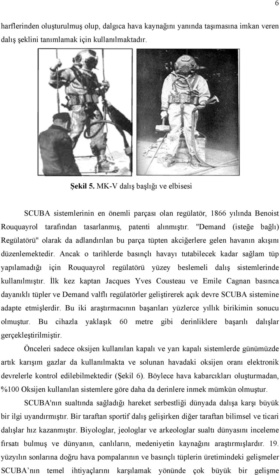 ''Demand (isteğe bağlı) Regülatörü'' olarak da adlandırılan bu parça tüpten akciğerlere gelen havanın akışını düzenlemektedir.