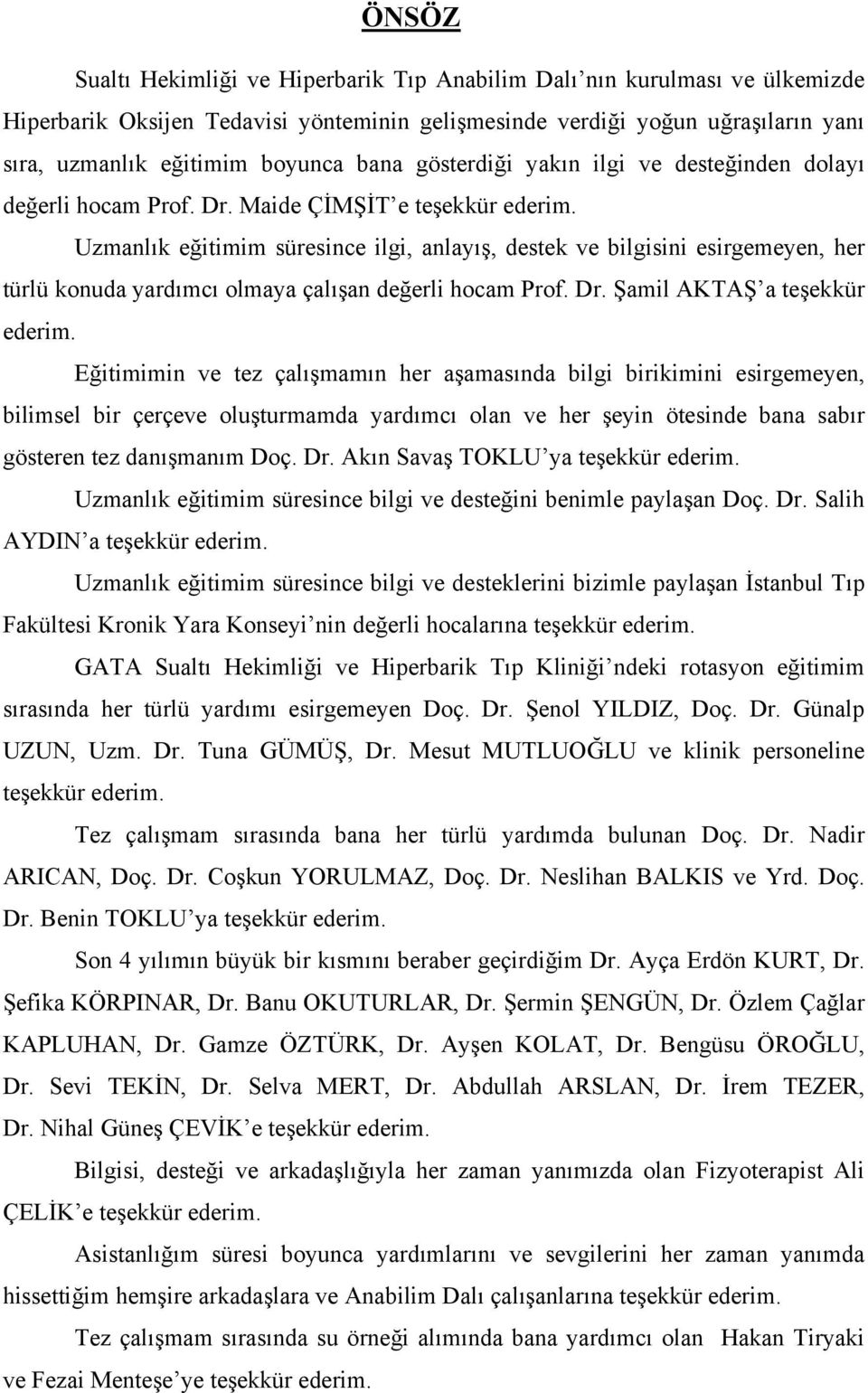 Uzmanlık eğitimim süresince ilgi, anlayış, destek ve bilgisini esirgemeyen, her türlü konuda yardımcı olmaya çalışan değerli hocam Prof. Dr. Şamil AKTAŞ a teşekkür ederim.