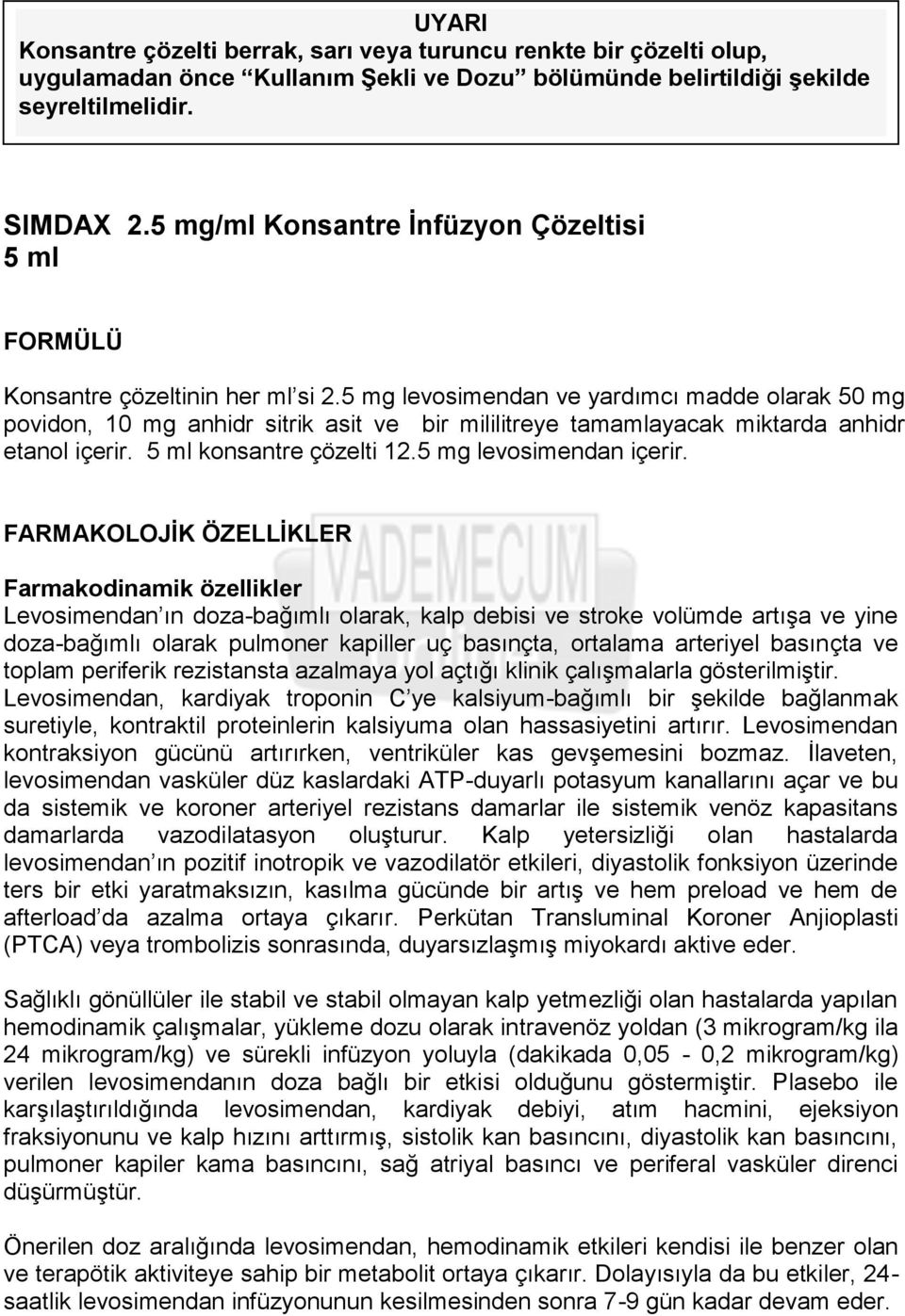 5 mg levosimendan ve yardımcı madde olarak 50 mg povidon, 10 mg anhidr sitrik asit ve bir mililitreye tamamlayacak miktarda anhidr etanol içerir. 5 ml konsantre çözelti 12.5 mg levosimendan içerir.