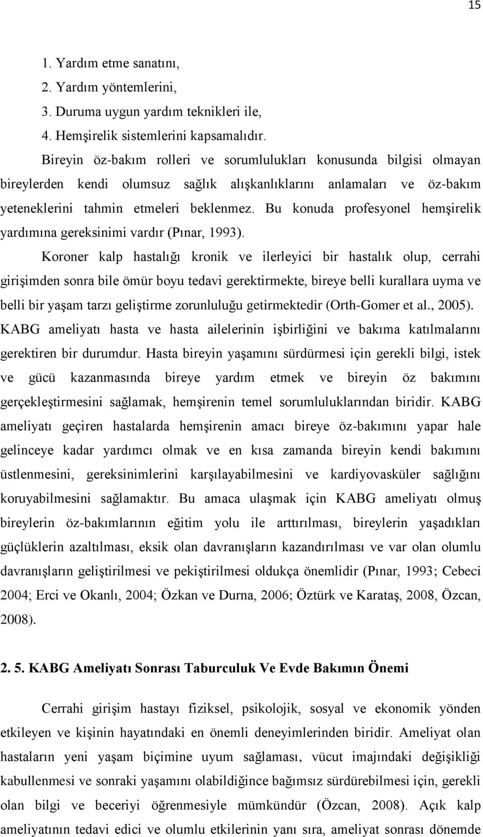 Bu konuda profesyonel hemşirelik yardımına gereksinimi vardır (Pınar, 993).