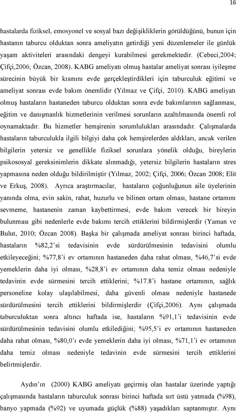 KABG ameliyatı olmuş hastalar ameliyat sonrası iyileşme sürecinin büyük bir kısmını evde gerçekleştirdikleri için taburculuk eğitimi ve ameliyat sonrası evde bakım önemlidir (Yılmaz ve Çifçi, 200).