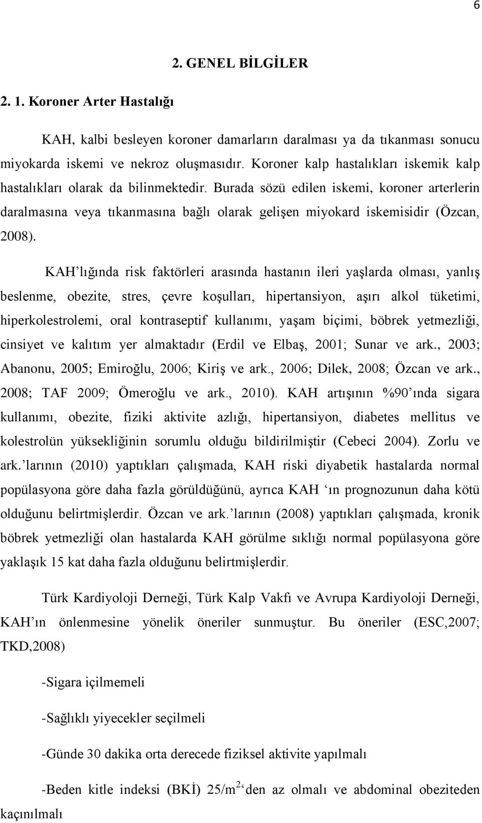 Burada sözü edilen iskemi, koroner arterlerin daralmasına veya tıkanmasına bağlı olarak gelişen miyokard iskemisidir (Özcan, 2008).