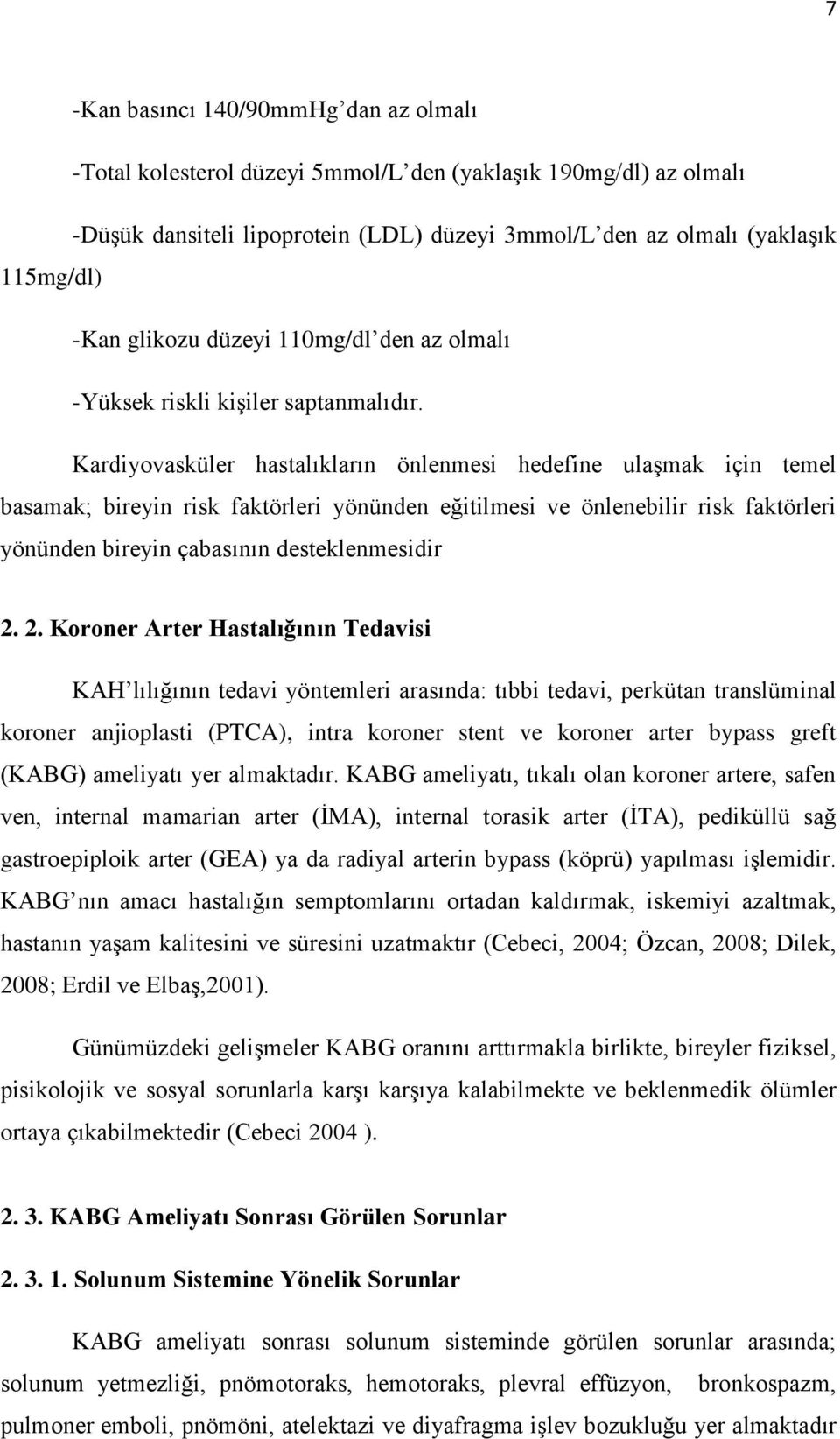 Kardiyovasküler hastalıkların önlenmesi hedefine ulaşmak için temel basamak; bireyin risk faktörleri yönünden eğitilmesi ve önlenebilir risk faktörleri yönünden bireyin çabasının desteklenmesidir 2.