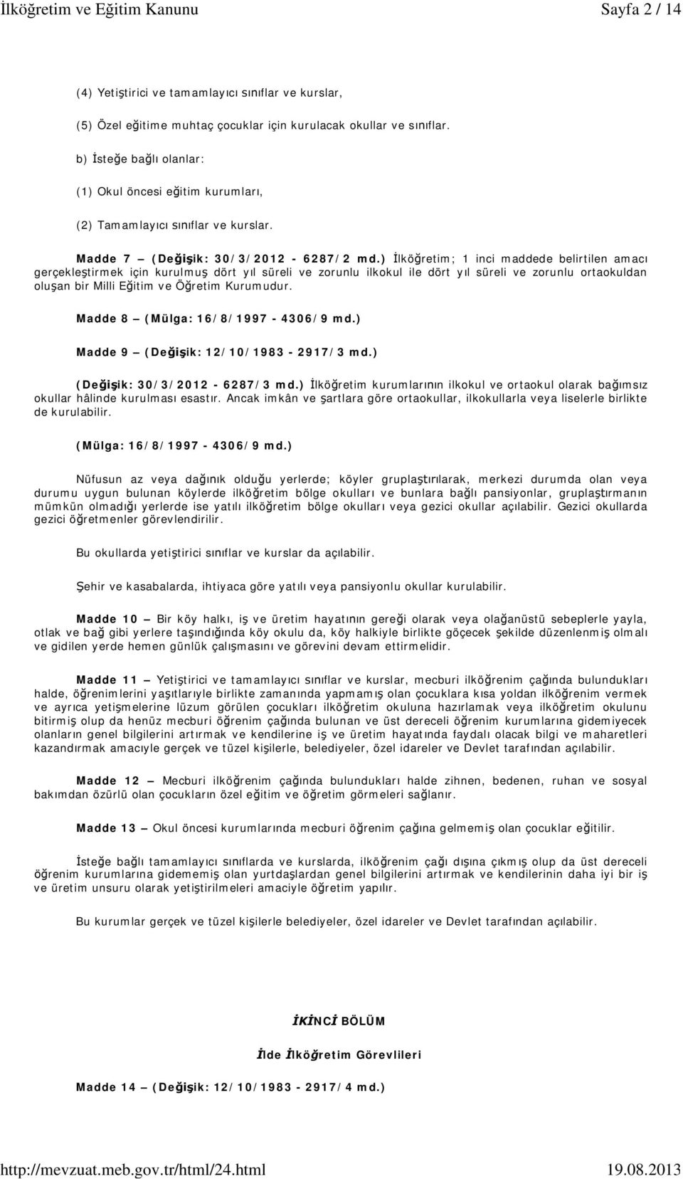 ) lkö retim; 1 inci maddede belirtilen amac gerçekle tirmek için kurulmu dört y l süreli ve zorunlu ilkokul ile dört y l süreli ve zorunlu ortaokuldan olu an bir Milli E itim ve Ö retim Kurumudur.