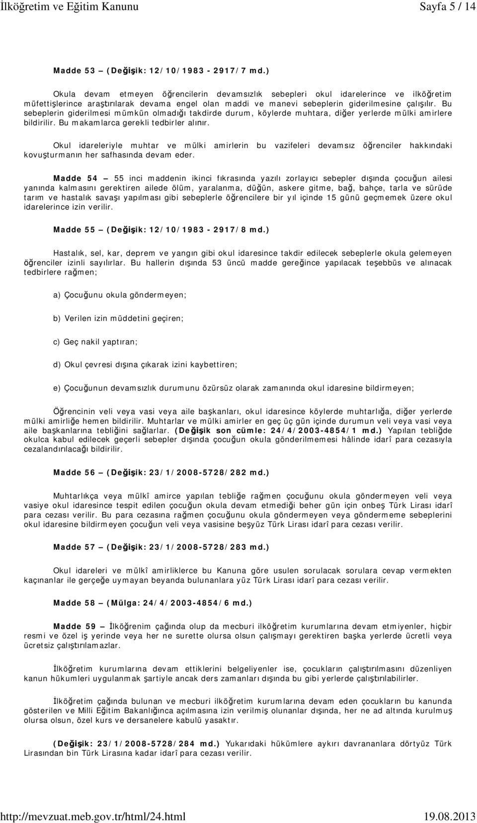 Bu sebeplerin giderilmesi mümkün olmad takdirde durum, köylerde muhtara, di er yerlerde mülki amirlere bildirilir. Bu makamlarca gerekli tedbirler al r.