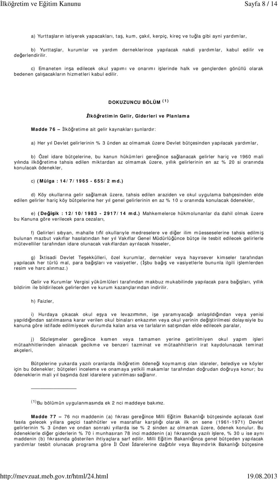 DOKUZUNCU BÖLÜM (1) lkö retimin Gelir, Giderleri ve Planlama Madde 76 lkö retime ait gelir kaynaklar unlard r: a) Her y l Devlet gelirlerinin % 3 ünden az olmamak üzere Devlet bütçesinden yap lacak