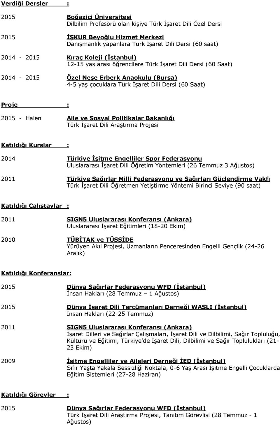 2015 - Halen Aile ve Sosyal Politikalar Bakanlığı Türk İşaret Dili Araştırma Projesi Katıldığı Kurslar : 2014 Türkiye İşitme Engelliler Spor Federasyonu Uluslararası İşaret Dili Öğretim Yöntemleri