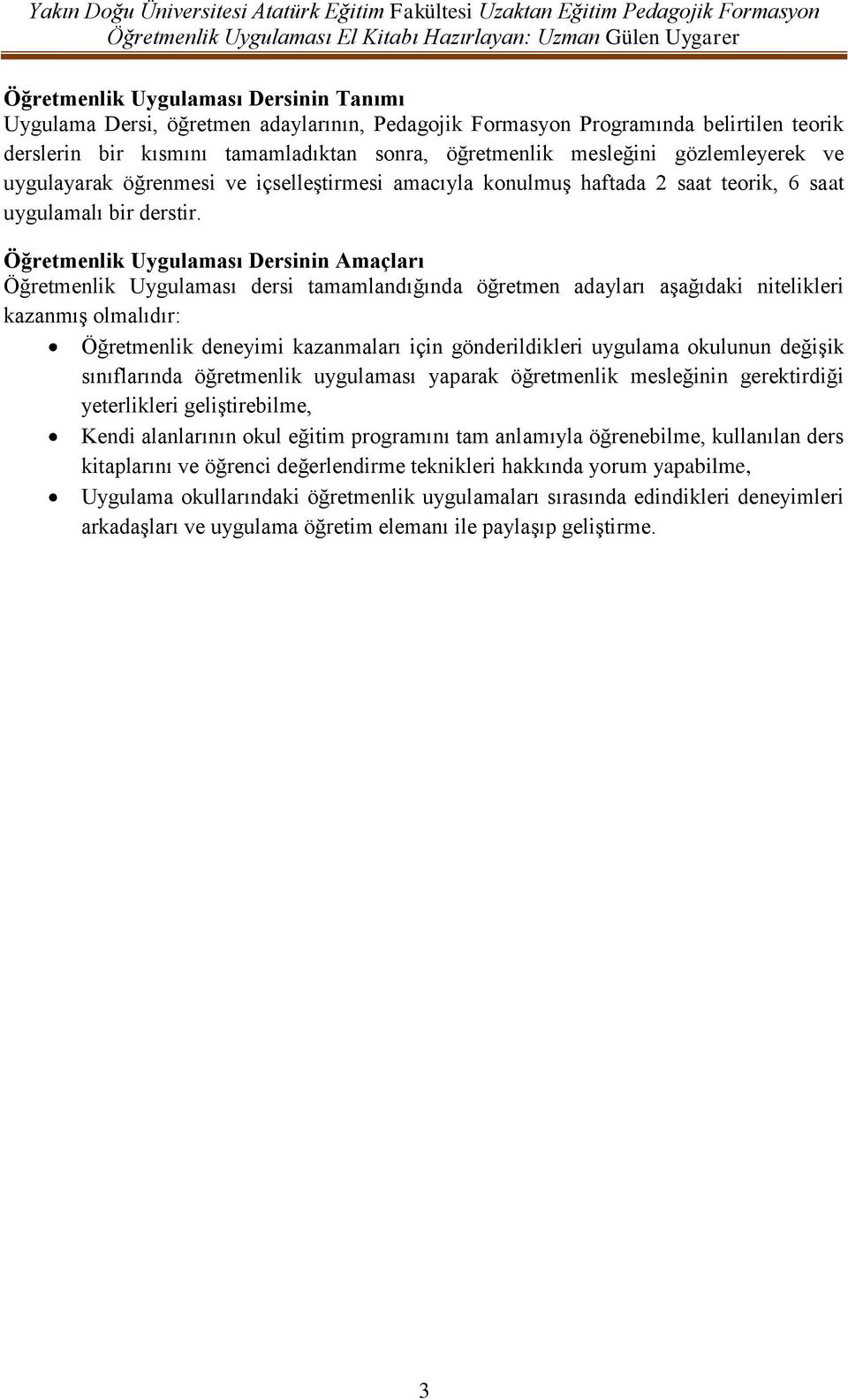 Öğretmenlik Uygulaması Dersinin Amaçları Öğretmenlik Uygulaması dersi tamamlandığında öğretmen adayları aģağıdaki nitelikleri kazanmıģ olmalıdır: Öğretmenlik deneyimi kazanmaları için gönderildikleri