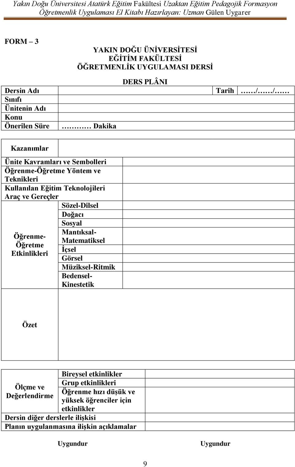 Sözel-Dilsel Doğacı Sosyal Mantıksal- Matematiksel Ġçsel Görsel Müziksel-Ritmik Bedensel- Kinestetik Özet Ölçme ve Değerlendirme Bireysel etkinlikler Grup