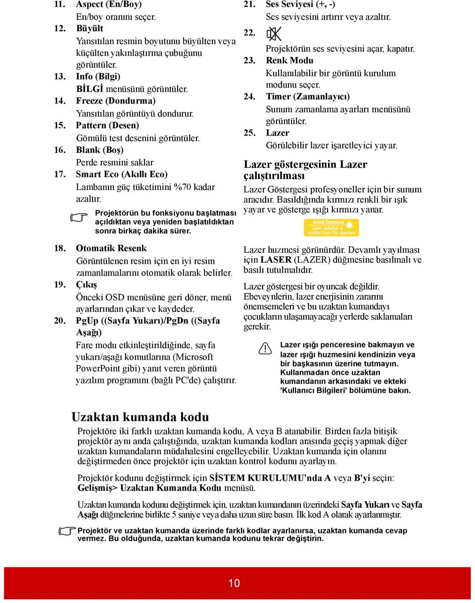 Smart Eco (Akıllı Eco) Lambanın güç tüketimini %70 kadar azaltır. Projektörün bu fonksiyonu başlatması açıldıktan veya yeniden başlatıldıktan sonra birkaç dakika sürer. 18.