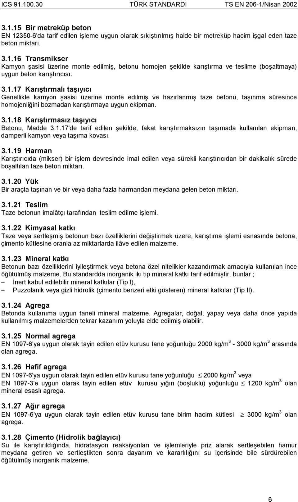 1.17'de tarif edilen şekilde, fakat karõştõrmaksõzõn taşõmada kullanõlan ekipman, damperli kamyon veya taşõma kovasõ. 3.1.19 Harman Karõştõrõcõda (mikser) bir işlem devresinde imal edilen veya sürekli karõştõrõcõdan bir dakikalõk sürede boşaltõlan taze beton miktarõ.