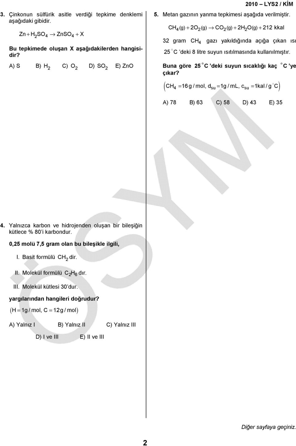 Buna göre 5 C çıkar? deki suyun sıcaklığı kaç C ye ( CH4 = 16 g / mol, dsu= 1g / ml, csu = 1kal / g C ) A) 78 B) 63 C) 58 D) 43 E) 35 4.