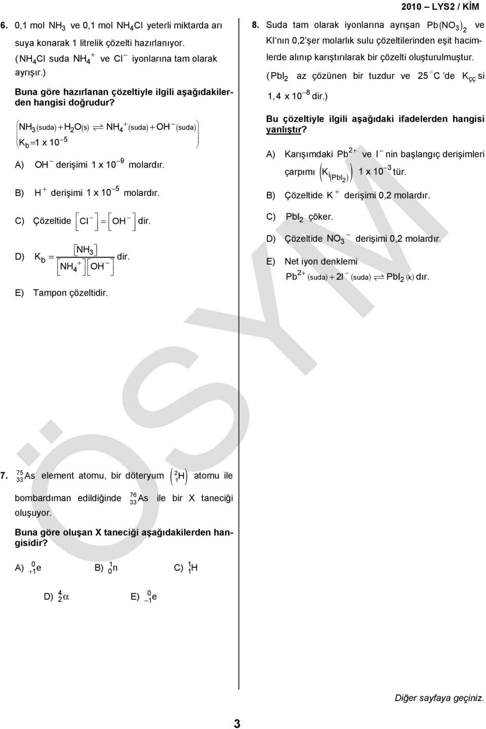 b NH3( suda) + HO( s) NH4 ( suda) + OH ( suda) K = 1x 10 5 A) B) 9 OH derişimi 1x10 molardır. + 5 H derişimi 1x10 molardır. C) Çözeltide D) K = Cl OH dir. NH 3 b = + NH 4 OH E) Tampon çözeltidir.