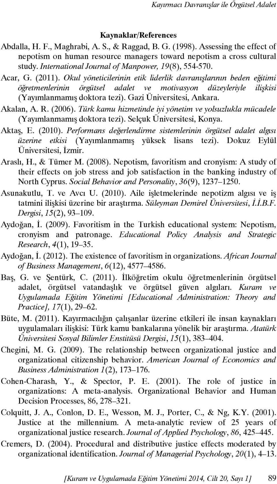 Okul yöneticilerinin etik liderlik davranışlarının beden eğitimi öğretmenlerinin örgütsel adalet ve motivasyon düzeyleriyle ilişkisi (Yayımlanmamış doktora tezi). Gazi Üniversitesi, Ankara. Akalan, A.