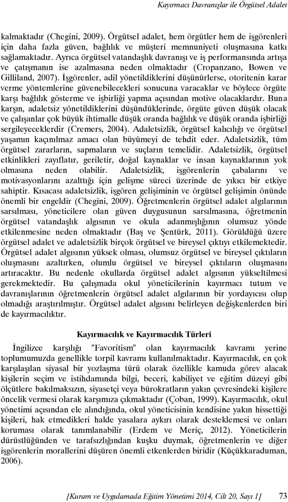 Ayrıca örgütsel vatandaşlık davranışı ve iş performansında artışa ve çatışmanın ise azalmasına neden olmaktadır (Cropanzano, Bowen ve Gilliland, 2007).