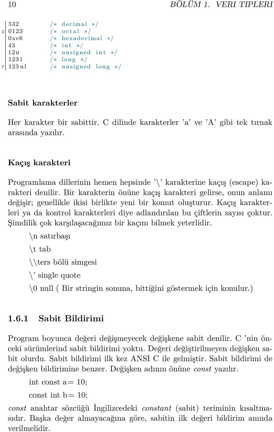 C dilinde karakterler a ve A gibi tek tırnak arasında yazılır. Kaçış karakteri Programlama dillerinin hemen hepsinde \ karakterine kaçış (escape) karakteri denilir.