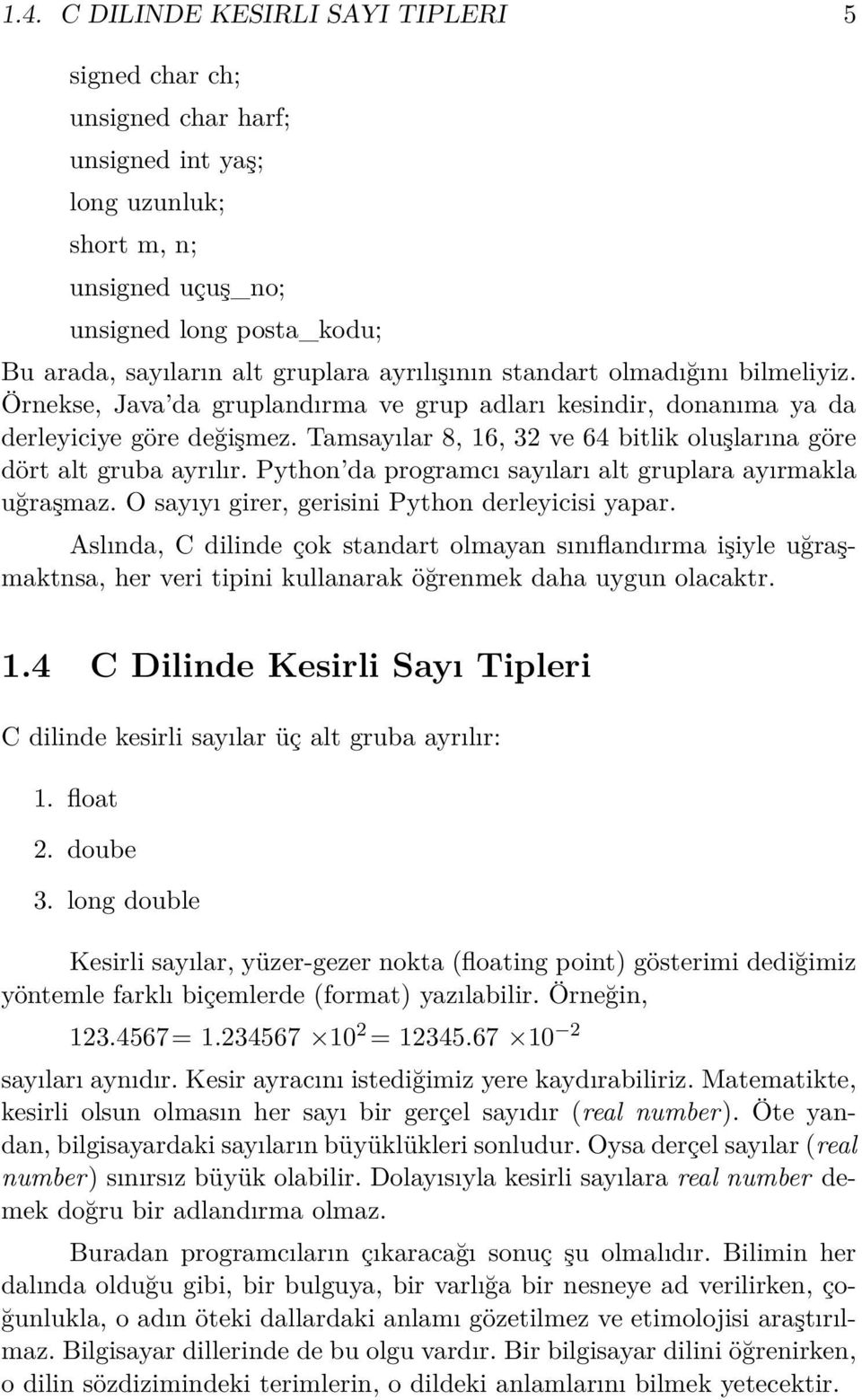 Tamsayılar 8, 16, 32 ve 64 bitlik oluşlarına göre dört alt gruba ayrılır. Python da programcı sayıları alt gruplara ayırmakla uğraşmaz. O sayıyı girer, gerisini Python derleyicisi yapar.