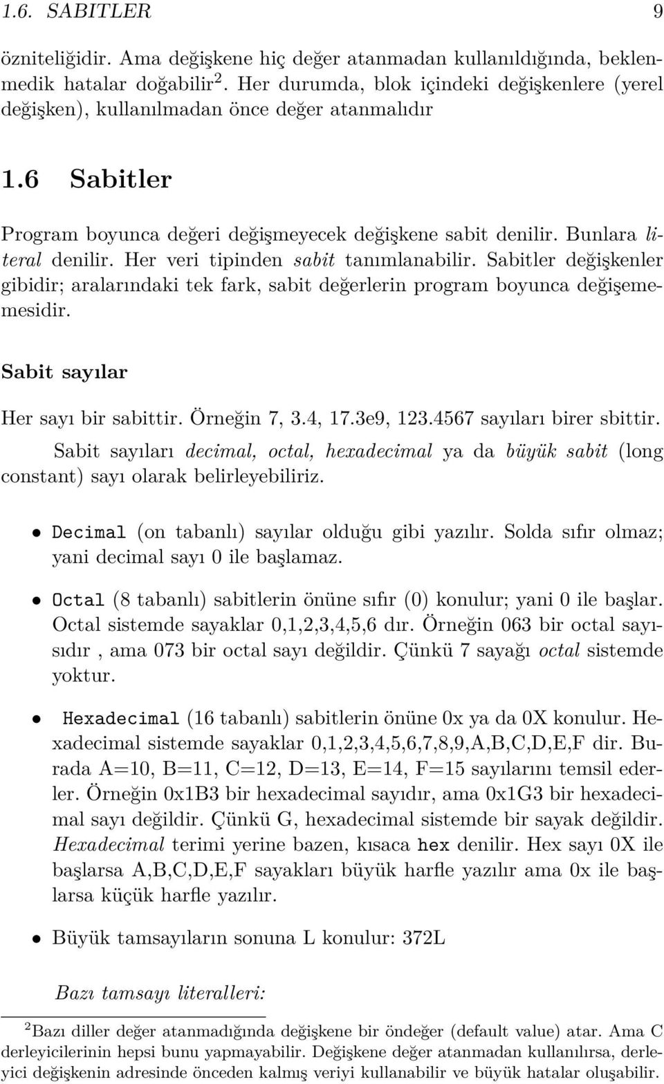 Her veri tipinden sabit tanımlanabilir. Sabitler değişkenler gibidir; aralarındaki tek fark, sabit değerlerin program boyunca değişememesidir. Sabit sayılar Her sayı bir sabittir. Örneğin 7, 3.4, 17.