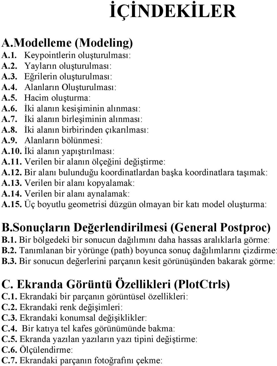 Verilen bir alanın ölçeğini değiştirme: A.12. Bir alanı bulunduğu koordinatlardan başka koordinatlara taşımak: A.13. Verilen bir alanı kopyalamak: A.14. Verilen bir alanı aynalamak: A.15.