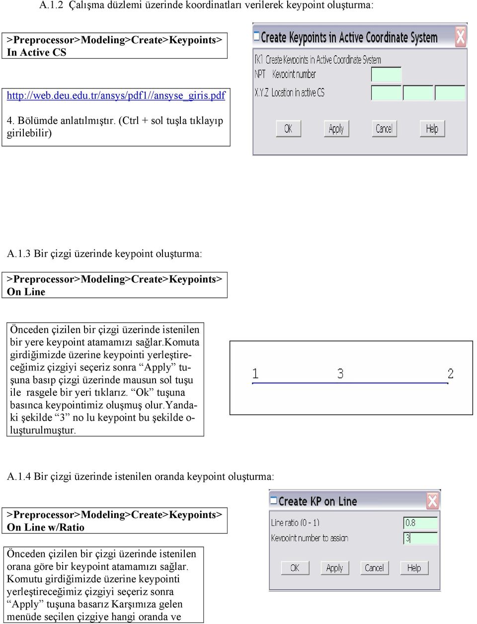 3 Bir çizgi üzerinde keypoint oluşturma: >Preprocessor>Modeling>Create>Keypoints> On Line Önceden çizilen bir çizgi üzerinde istenilen bir yere keypoint atamamızı sağlar.