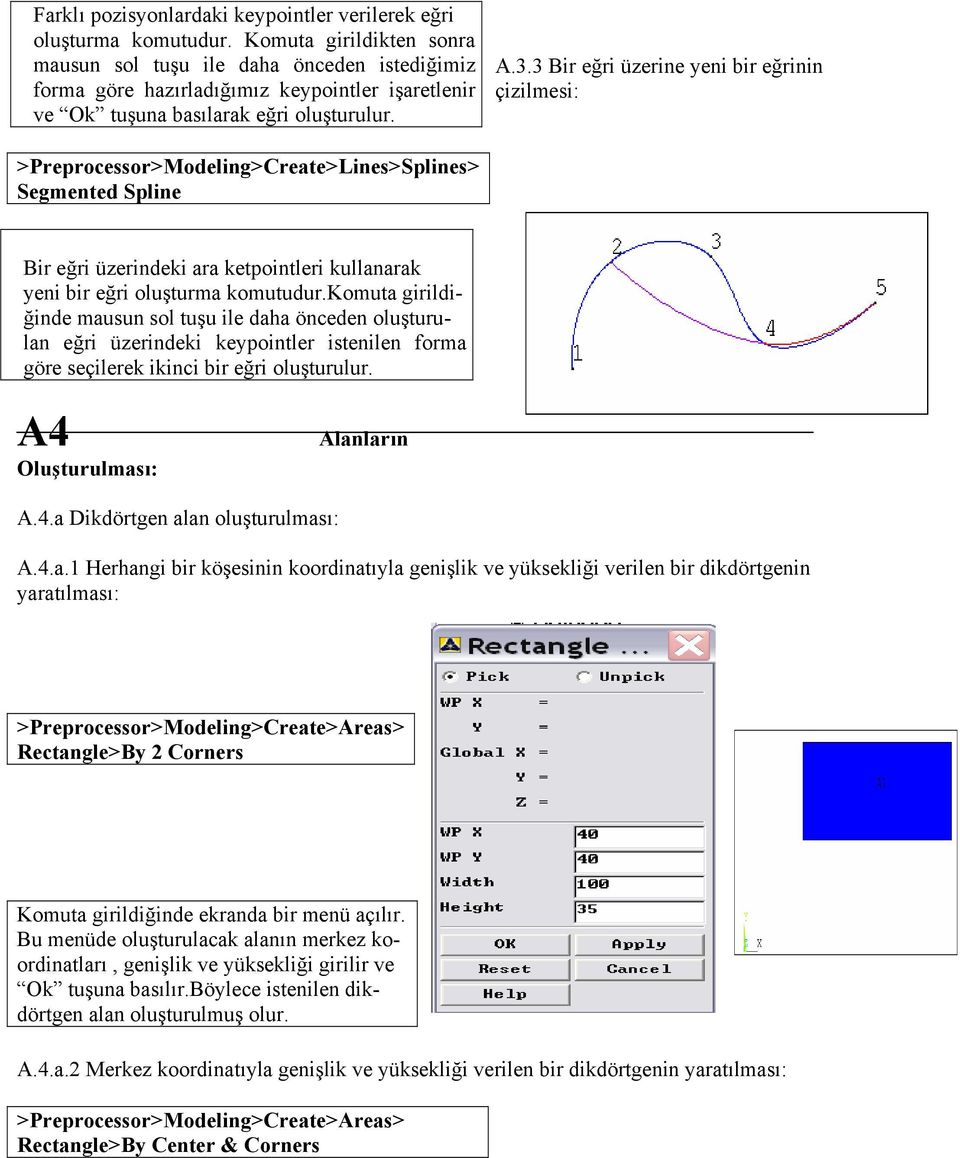 3 Bir eğri üzerine yeni bir eğrinin çizilmesi: >Preprocessor>Modeling>Create>Lines>Splines> Segmented Spline Bir eğri üzerindeki ara ketpointleri kullanarak yeni bir eğri oluşturma komutudur.