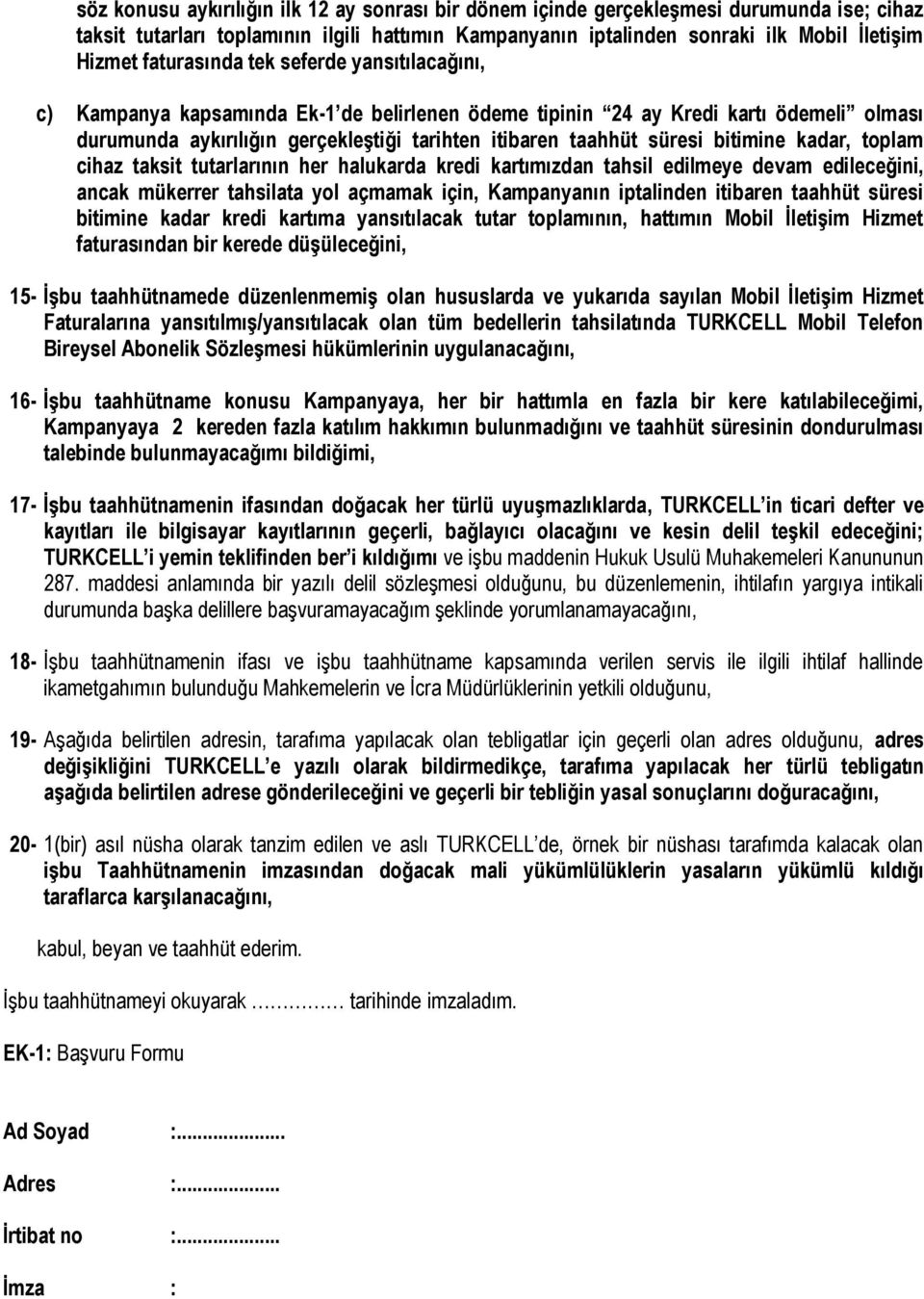 bitimine kadar, toplam cihaz taksit tutarlarının her halukarda kredi kartımızdan tahsil edilmeye devam edileceğini, ancak mükerrer tahsilata yol açmamak için, Kampanyanın iptalinden itibaren taahhüt