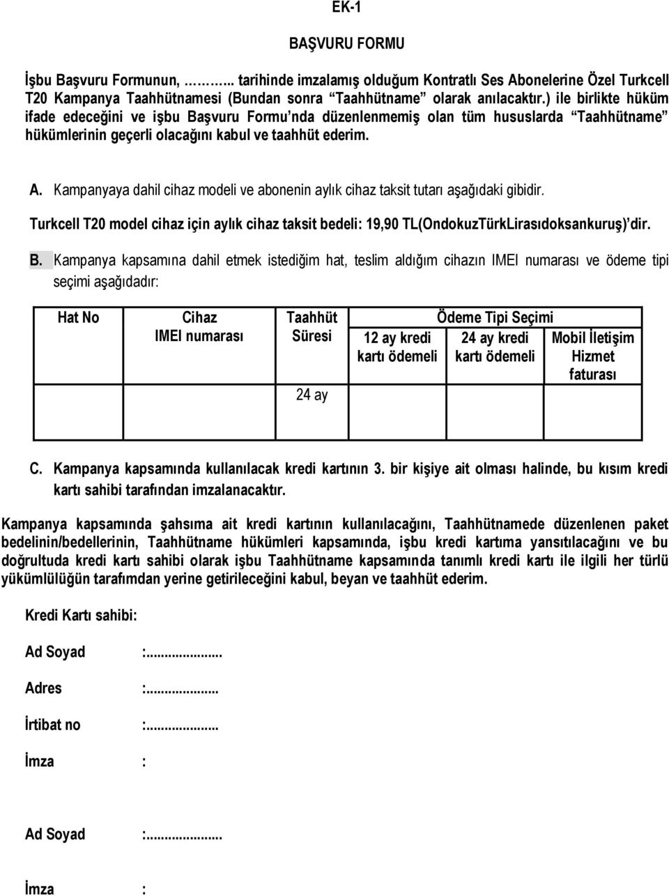 Kampanyaya dahil cihaz modeli ve abonenin aylık cihaz taksit tutarı aşağıdaki gibidir. Turkcell T20 model cihaz için aylık cihaz taksit bedeli: 19,90 TL(OndokuzTürkLirasıdoksankuruş) dir. B.