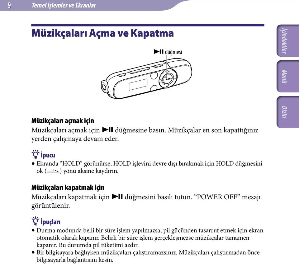 Müzikçaları kapatmak için Müzikçaları kapatmak için düğmesini basılı tutun. POWER OFF mesajı görüntülenir.