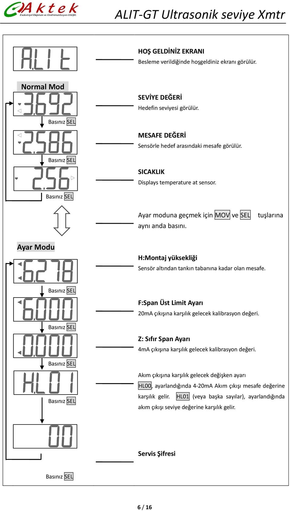 Ayar Modu H:Montaj yüksekliği Sensör altından tankın tabanına kadar olan mesafe. Basınız SEL F:Span Üst Limit Ayarı 20mA çıkışına karşılık gelecek kalibrasyon değeri.