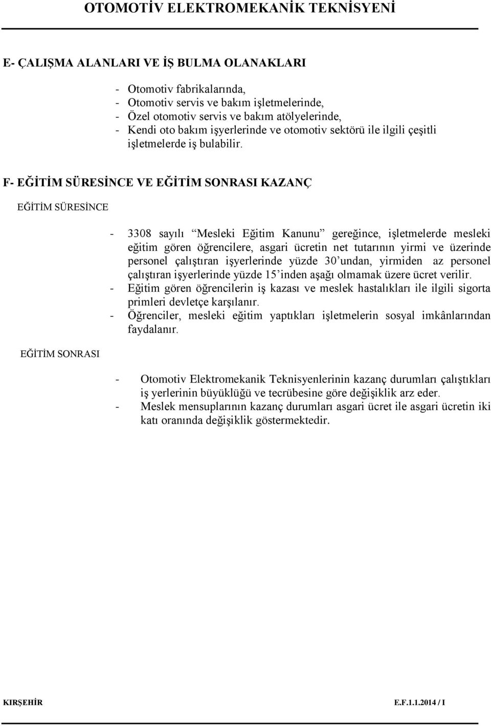 F- EĞİTİM SÜRESİNCE VE EĞİTİM SONRASI KAZANÇ EĞİTİM SÜRESİNCE EĞİTİM SONRASI - 3308 sayılı Mesleki Eğitim Kanunu gereğince, işletmelerde mesleki eğitim gören öğrencilere, asgari ücretin net tutarının