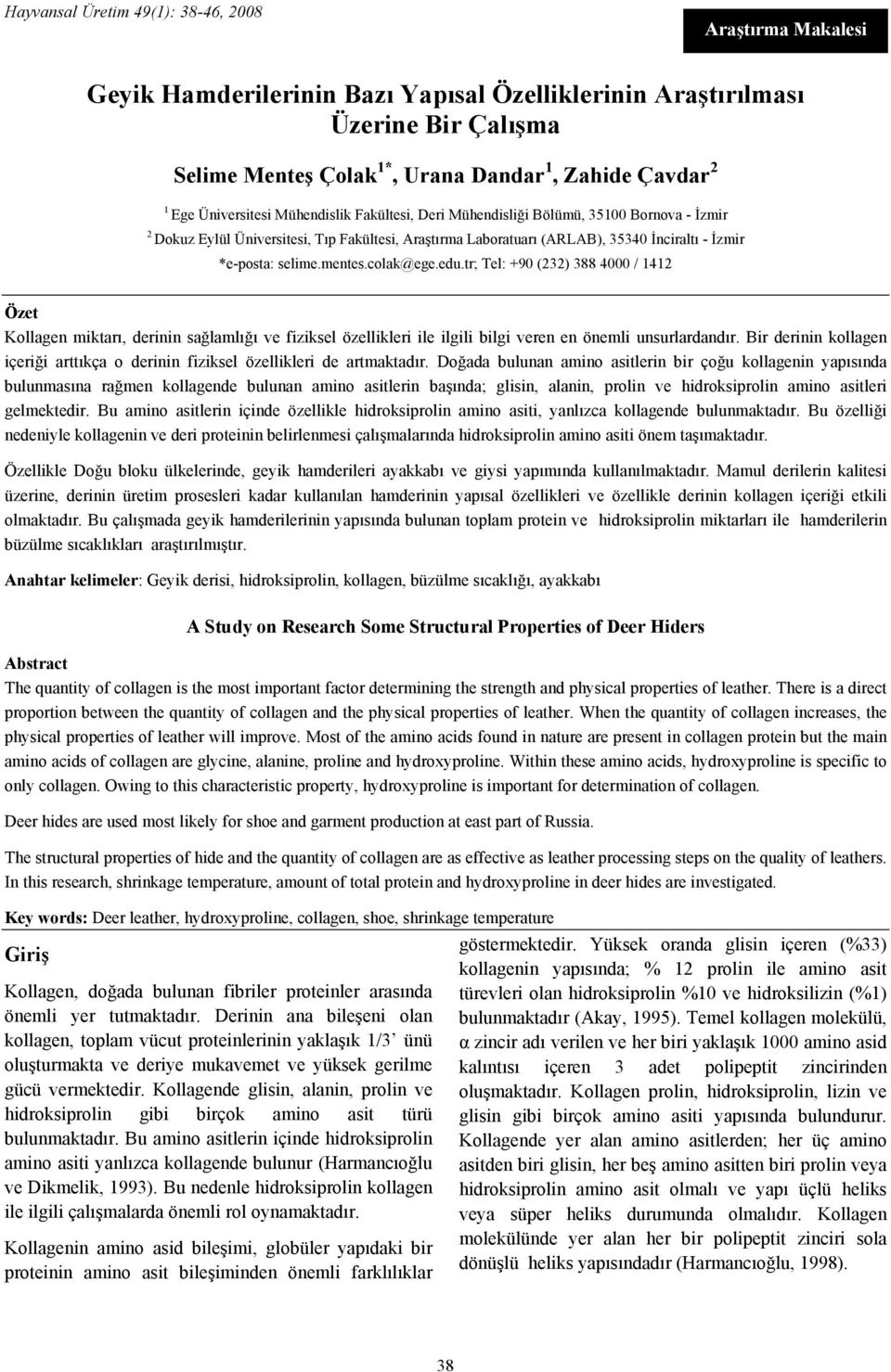 mentes.colak@ege.edu.tr; Tel: +90 (232) 388 4000 / 1412 Özet Kollagen miktarı, derinin sağlamlığı ve fiziksel özellikleri ile ilgili bilgi veren en önemli unsurlardandır.