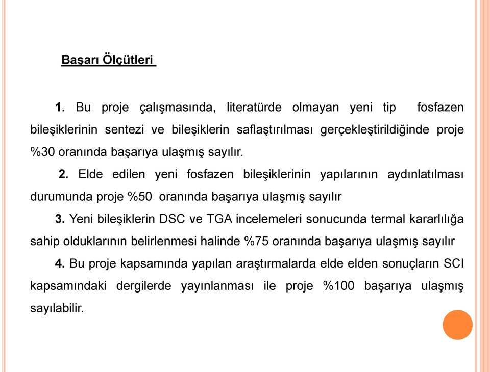 başarıya ulaşmış sayılır. 2. Elde edilen yeni fosfazen bileşiklerinin yapılarının aydınlatılması durumunda proje %50 oranında başarıya ulaşmış sayılır 3.