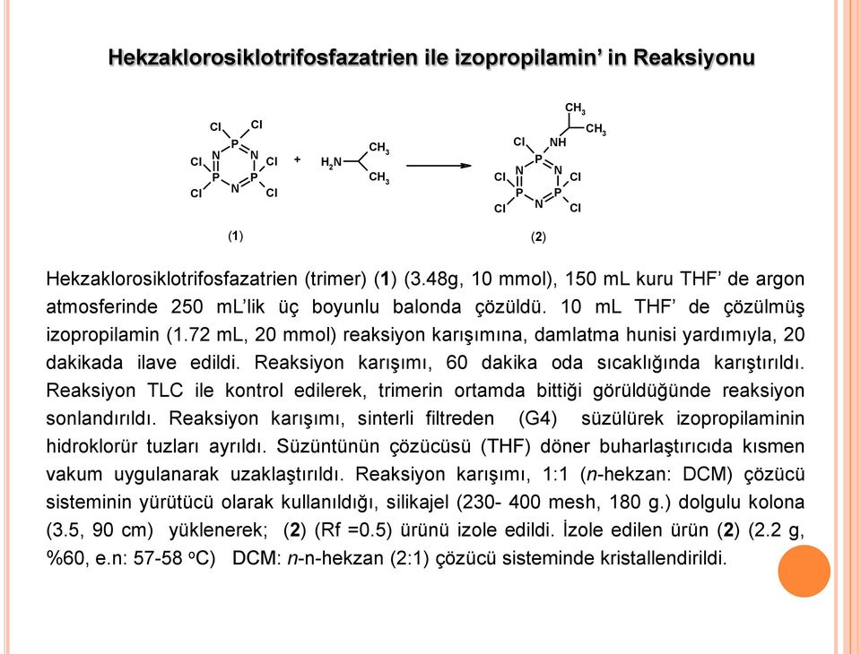 72 ml, 20 mmol) reaksiyon karışımına, damlatma hunisi yardımıyla, 20 dakikada ilave edildi. Reaksiyon karışımı, 60 dakika oda sıcaklığında karıştırıldı.