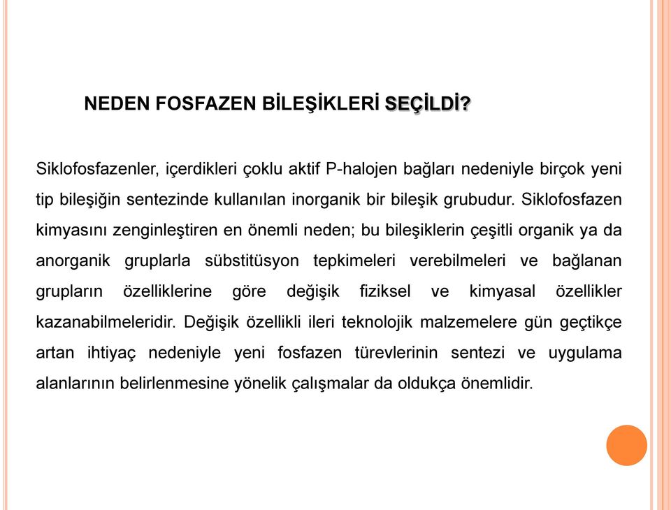 Siklofosfazen kimyasını zenginleştiren en önemli neden; bu bileşiklerin çeşitli organik ya da anorganik gruplarla sübstitüsyon tepkimeleri verebilmeleri ve