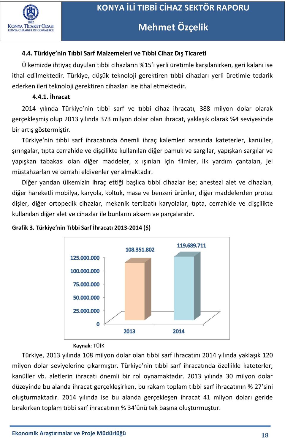 İhracat 2014 yılında Türkiye nin tıbbi sarf ve tıbbi cihaz ihracatı, 388 milyon dolar olarak gerçekleşmiş olup 2013 yılında 373 milyon dolar olan ihracat, yaklaşık olarak %4 seviyesinde bir artış