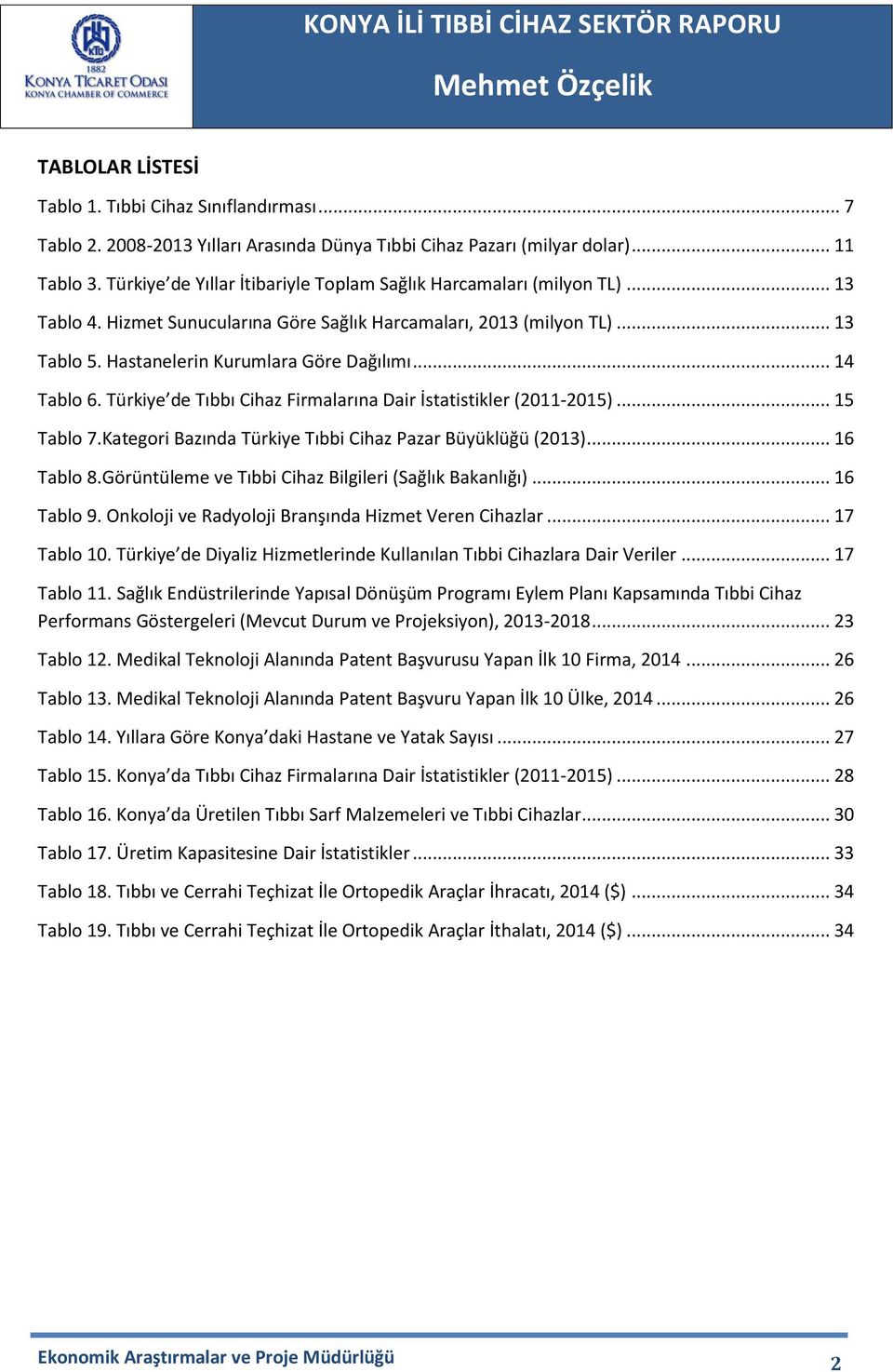 .. 14 Tablo 6. Türkiye de Tıbbı Cihaz Firmalarına Dair İstatistikler (2011-2015)... 15 Tablo 7.Kategori Bazında Türkiye Tıbbi Cihaz Pazar Büyüklüğü (2013)... 16 Tablo 8.