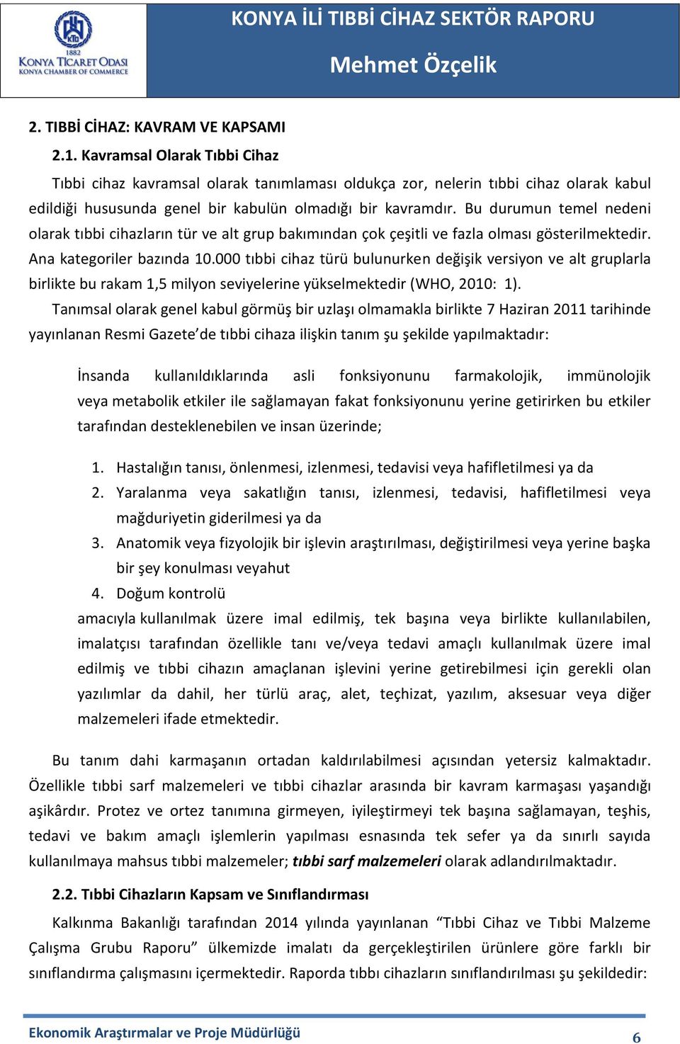 Bu durumun temel nedeni olarak tıbbi cihazların tür ve alt grup bakımından çok çeşitli ve fazla olması gösterilmektedir. Ana kategoriler bazında 10.