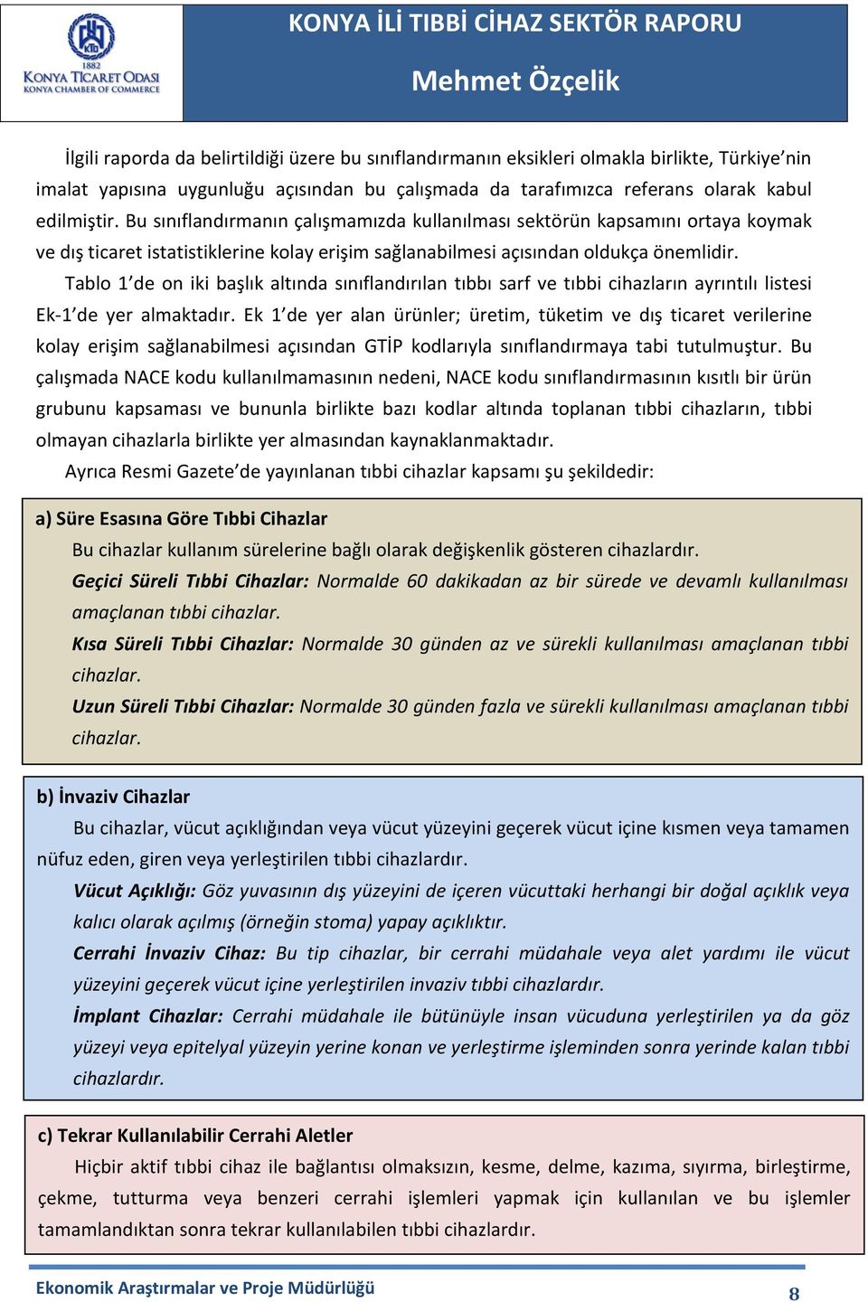 Tablo 1 de on iki başlık altında sınıflandırılan tıbbı sarf ve tıbbi cihazların ayrıntılı listesi Ek-1 de yer almaktadır.