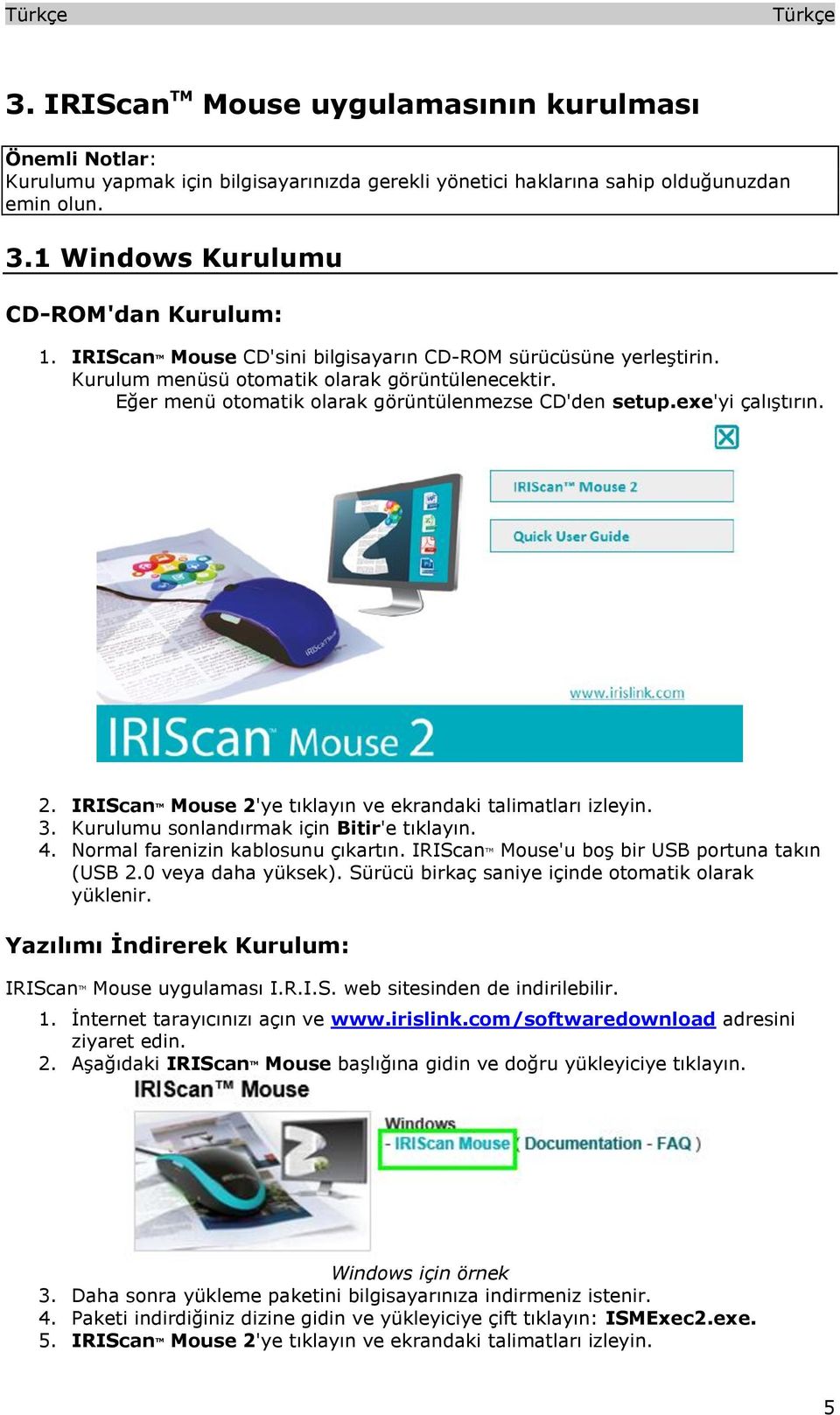 IRIScan TM Mouse 2'ye tıklayın ve ekrandaki talimatları izleyin. 3. Kurulumu sonlandırmak için Bitir'e tıklayın. 4. Normal farenizin kablosunu çıkartın.