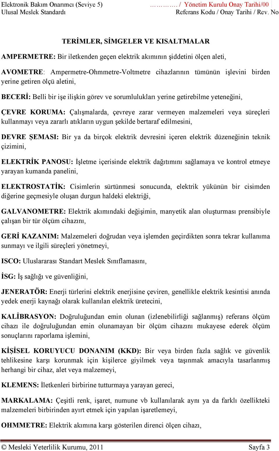 tümünün işlevini birden yerine getiren ölçü aletini, BECERİ: Belli bir işe ilişkin görev ve sorumlulukları yerine getirebilme yeteneğini, ÇEVRE KORUMA: Çalışmalarda, çevreye zarar vermeyen