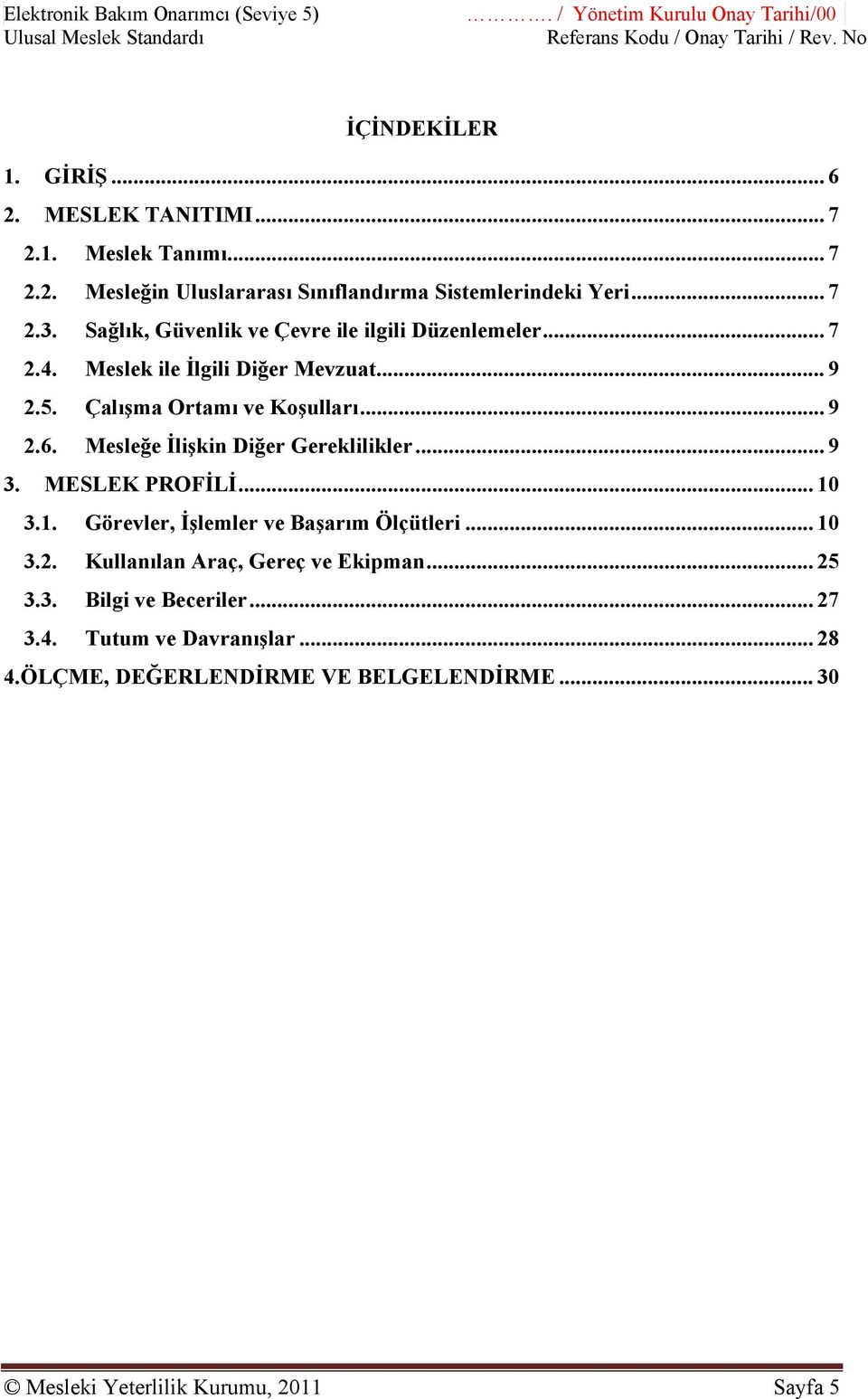 Mesleğe İlişkin Diğer Gereklilikler... 9 3. MESLEK PROFİLİ... 10 3.1. Görevler, İşlemler ve Başarım Ölçütleri... 10 3.2. Kullanılan Araç, Gereç ve Ekipman... 25 3.3. Bilgi ve Beceriler.