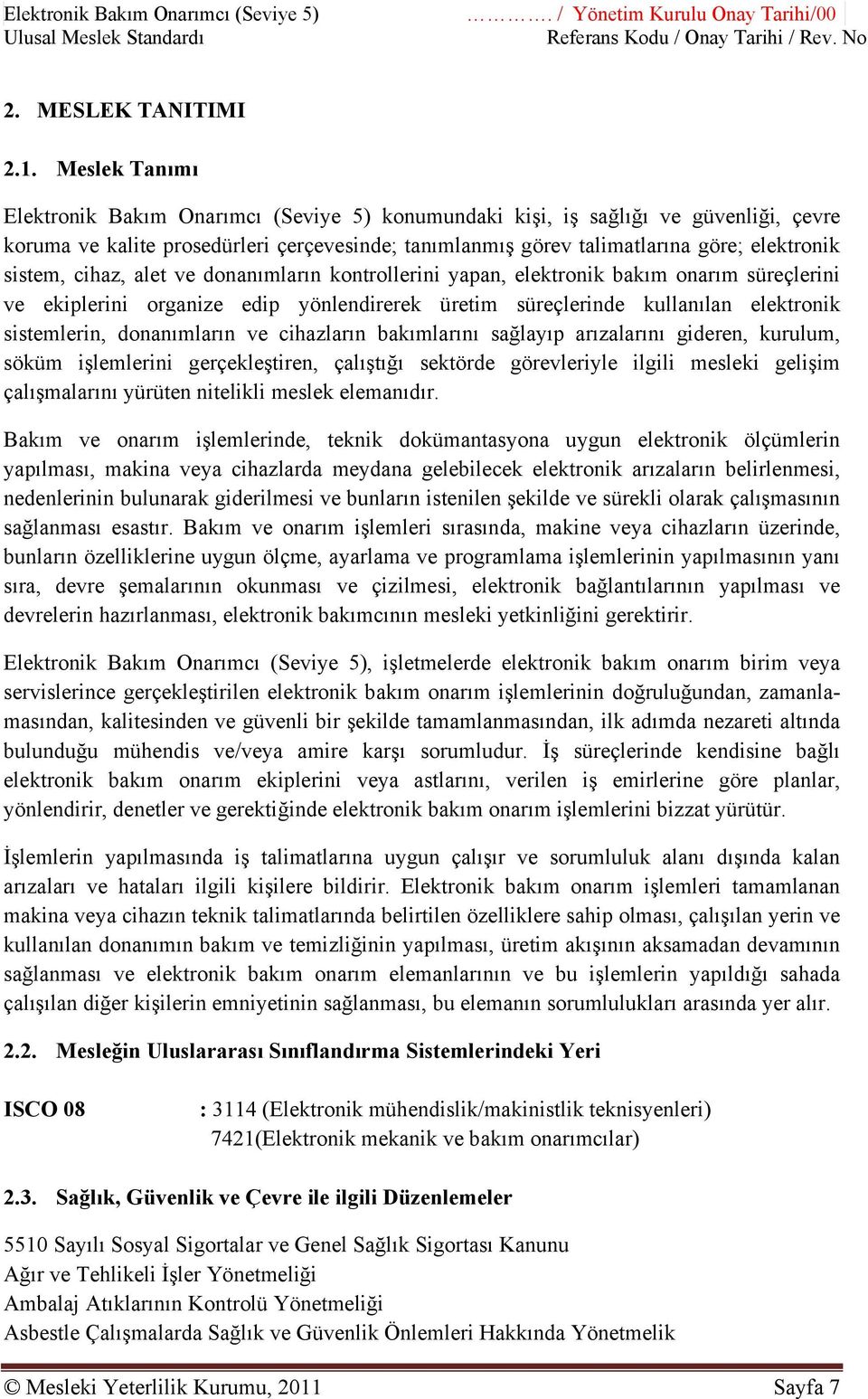 sistem, cihaz, alet ve donanımların kontrollerini yapan, elektronik bakım onarım süreçlerini ve ekiplerini organize edip yönlendirerek üretim süreçlerinde kullanılan elektronik sistemlerin,