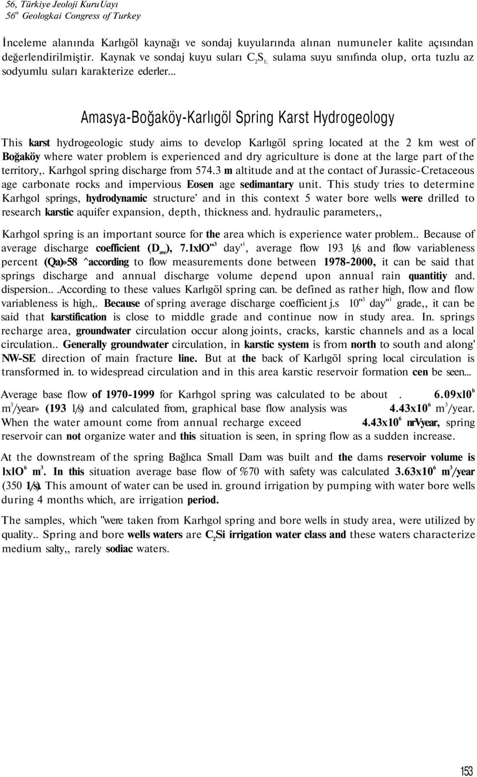 .. Amasya-Boğaköy-Karlıgöl Spring Karst Hydrogeology This karst hydrogeologic study aims to develop Karlıgöl spring located at the 2 km west of Boğaköy where water problem is experienced and dry