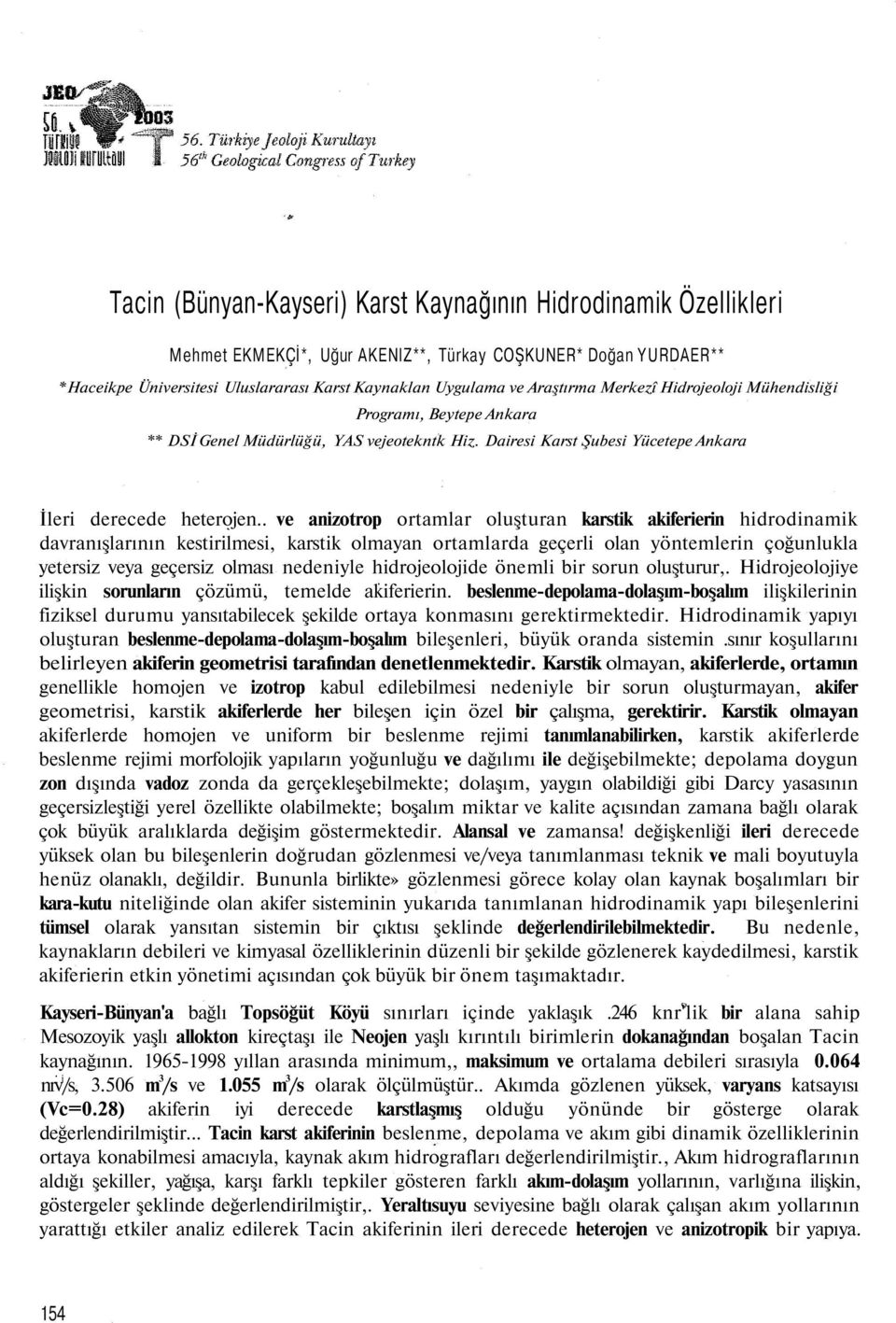 . ve anizotrop ortamlar oluşturan karstik akiferierin hidrodinamik davranışlarının kestirilmesi, karstik olmayan ortamlarda geçerli olan yöntemlerin çoğunlukla yetersiz veya geçersiz olması nedeniyle