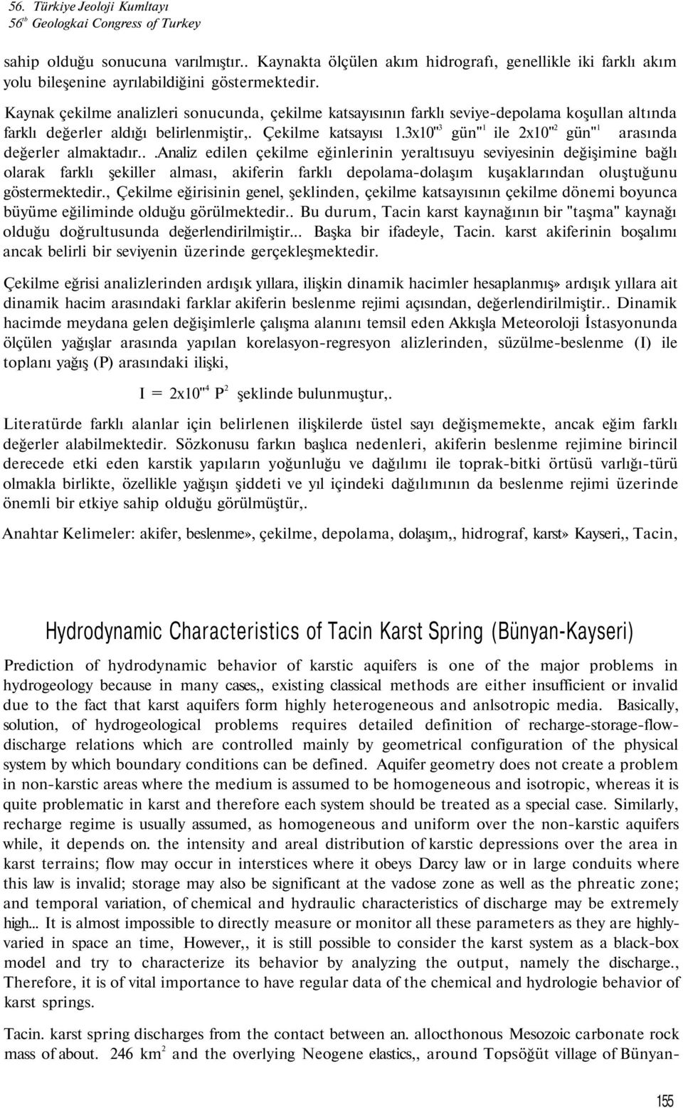 Kaynak çekilme analizleri sonucunda, çekilme katsayısının farklı seviye-depolama koşullan altında farklı değerler aldığı belirlenmiştir,. Çekilme katsayısı 1.