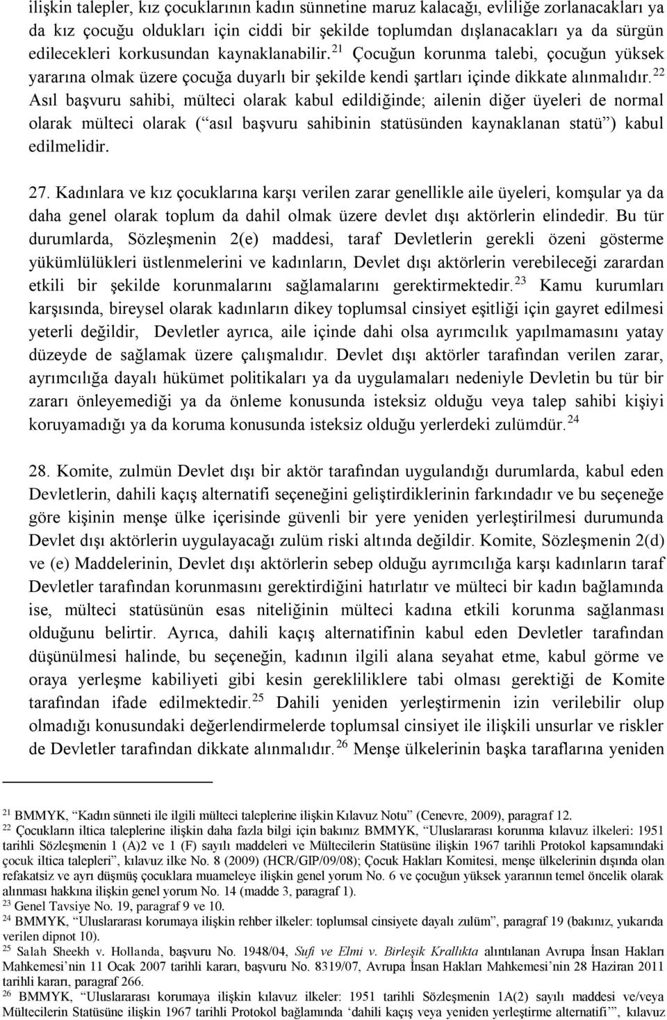 22 Asıl başvuru sahibi, mülteci olarak kabul edildiğinde; ailenin diğer üyeleri de normal olarak mülteci olarak ( asıl başvuru sahibinin statüsünden kaynaklanan statü ) kabul edilmelidir. 27.